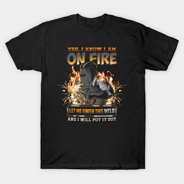 Welder I Know I'm on fire T-Shirt by Dr_Squirrel